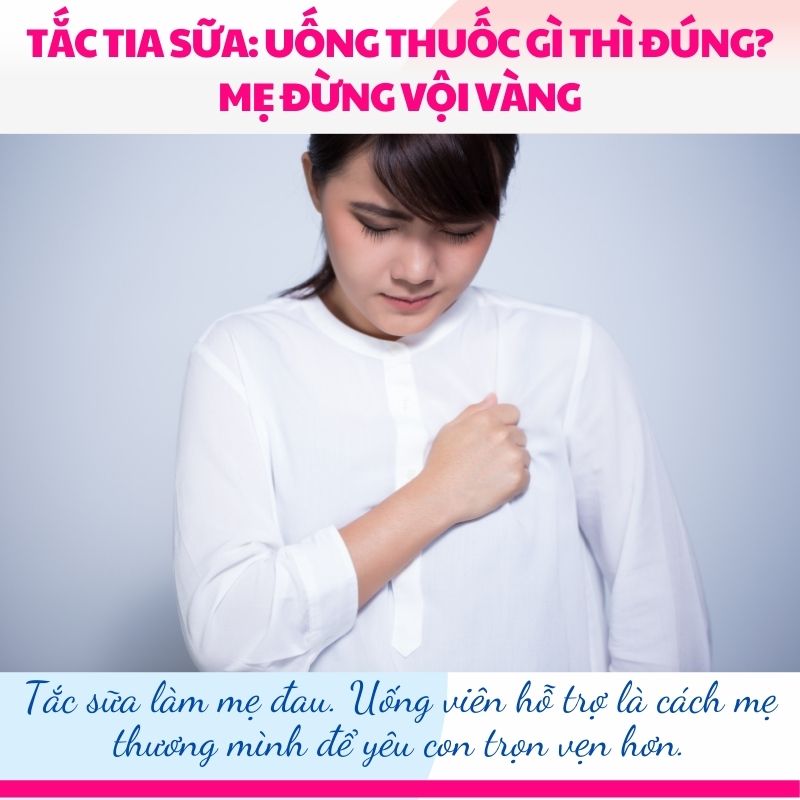 Tắc sữa làm mẹ đau. Uống viên hỗ trợ là cách mẹ thương mình để yêu con trọn vẹn hơn.